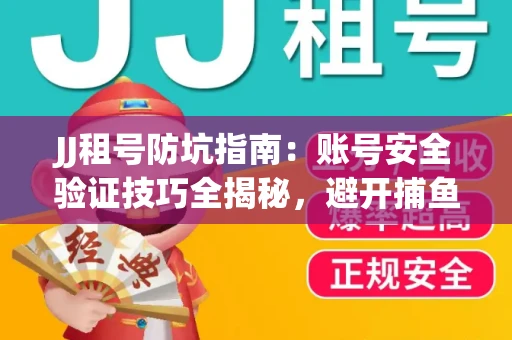 JJ租号防坑指南：账号安全验证技巧全揭秘，避开捕鱼陷阱！