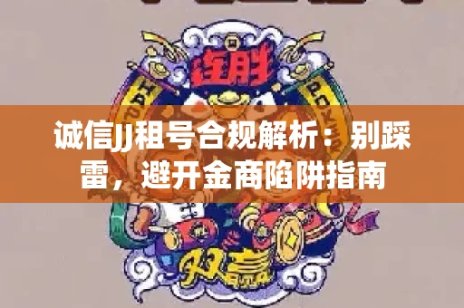 诚信JJ租号合规解析：别踩雷，避开金商陷阱指南