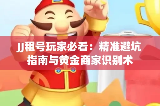 JJ租号玩家必看：精准避坑指南与黄金商家识别术