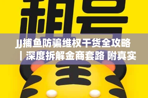JJ捕鱼防骗维权干货全攻略｜深度拆解金商套路 附真实操作案例